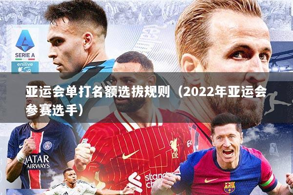 亚运会单打名额选拔规则（2022年亚运会参赛选手）