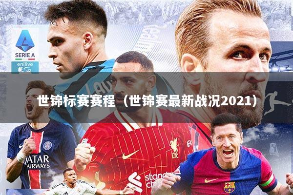 世锦标赛赛程（世锦赛最新战况2021）