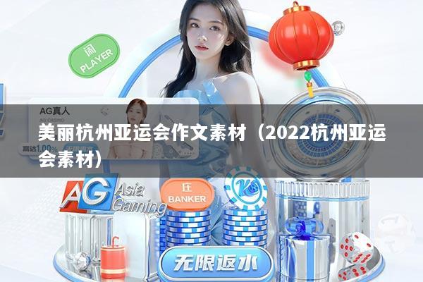 美丽杭州亚运会作文素材（2022杭州亚运会素材）