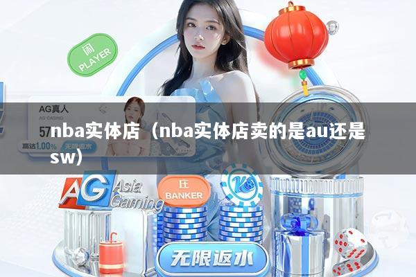 nba实体店（nba实体店卖的是au还是sw）