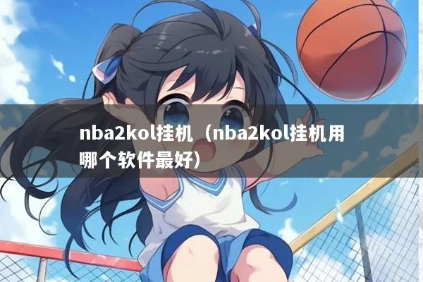 nba2kol挂机（nba2kol挂机用哪个软件最好）